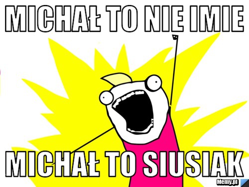 MICHAŁ TO NIE IMIE MICHAŁ TO SIUSIAK