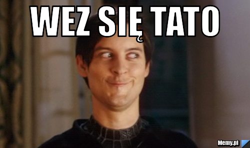 Wez się tato  