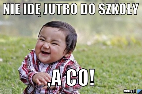 Nie idę jutro do szkoły ,a co!