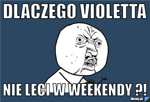 Dlaczego violetta nie leci w weekendy ?!