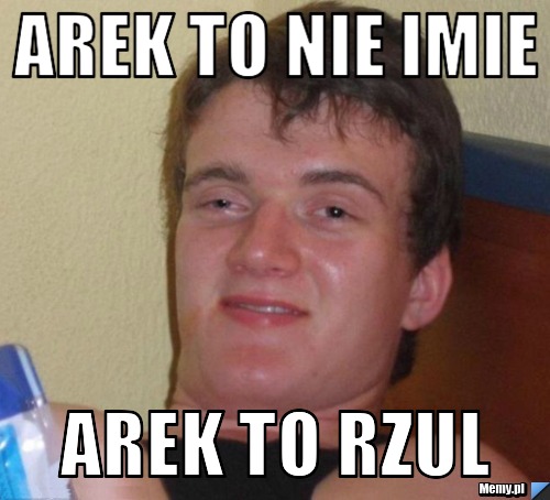 Arek to nie imie arek to rzul