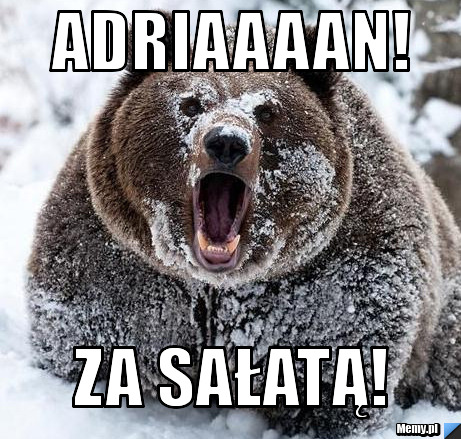 Adriaaaan! Za sałatą!