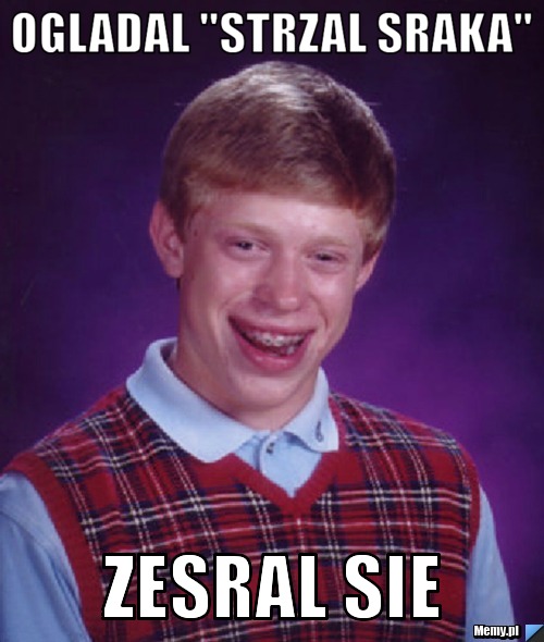 Ogladal ''strzal sraka'' zesral sie