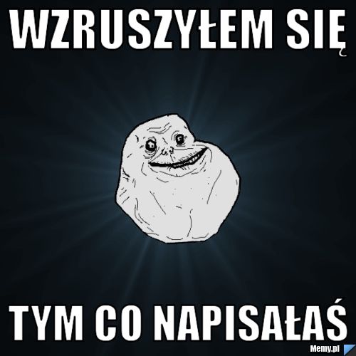 Wzruszyłem się tym co napisałaś