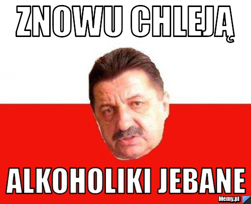 Znowu chleją alkoholiki jebane