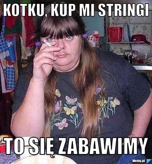 Kotku, kup mi stringi to się zabawimy