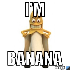 I'm banana