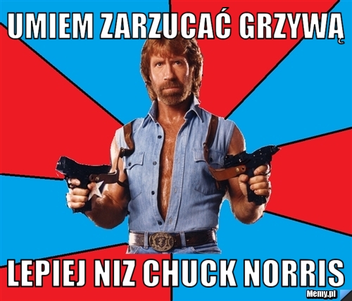 Umiem zarzucać grzywą lepiej niz Chuck Norris