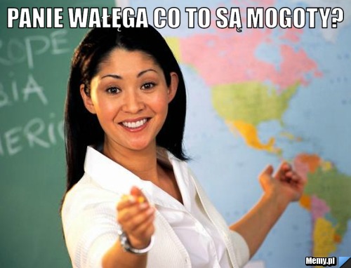 Panie wałęga co to są mogoty? 