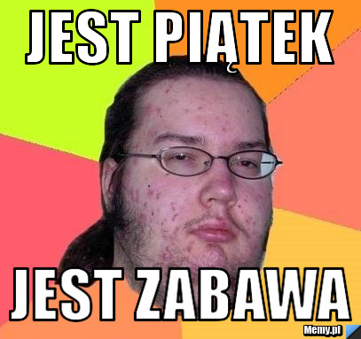 Jest piątek Jest zabawa