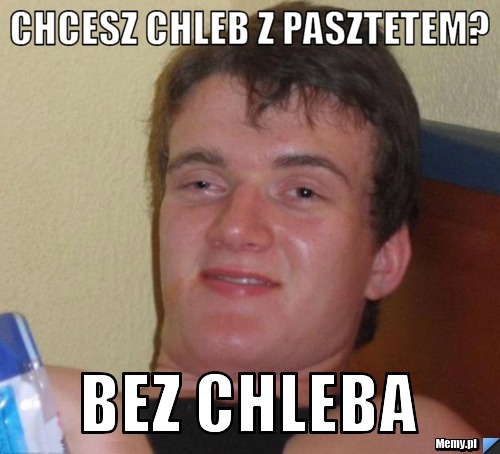 Chcesz chleb z pasztetem? bez chleba