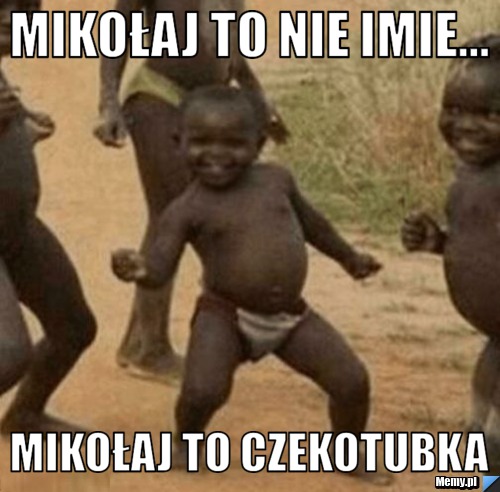 Mikołaj to nie imie... Mikołaj to czekotubka