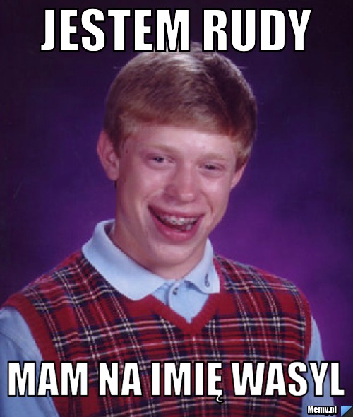 Jestem Rudy Mam na imię Wasyl