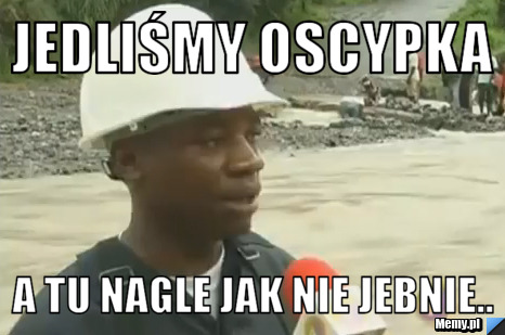 Jedliśmy oscypka a tu nagle jak nie jebnie..