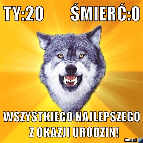 TY:20        Śmierć:0 Wszystkiego najlepszego  z okazji urodzin!