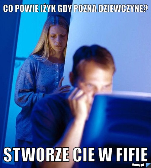 Gdy Zbudzi Cie Dzwiek Tluczonego Szkla Co powie iżyk gdy pozna dziewczyne? Stworze cie w fifie - Memy.pl