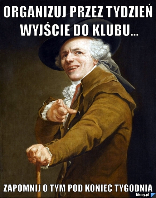 ORGANIZUJ PRZEZ TYDZIEŃ WYJŚCIE DO KLUBU... ZAPOMNIJ O TYM POD KONIEC TYGODNIA