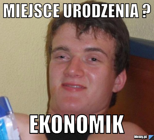 MIEJSCE URODZENIA ?  EKONOMIK 