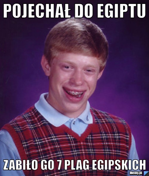 Pojechał do egiptu zabiło go 7 plag egipskich