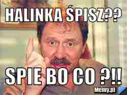 Halinka śpisz?? Spie bo co ?!!