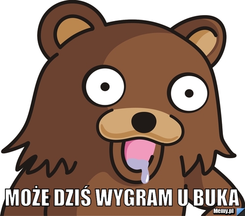  może dziś wygram u buka