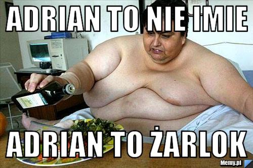 Adrian to nie imie adrian to żarlok