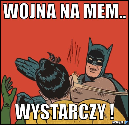 Wojna na mem..  WYSTARCZY ! 