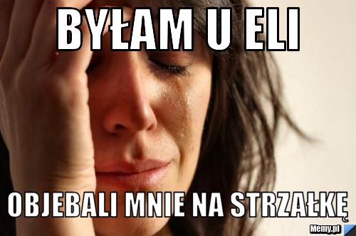 Byłam u Eli objebali mnie na strzałkę
