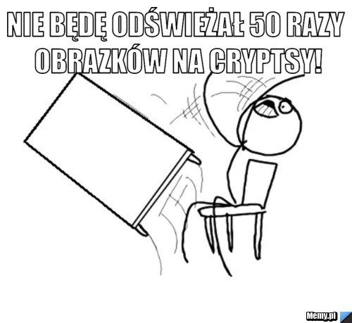 Nie będę odświeżał 50 razy obrazków na cryptsy! 