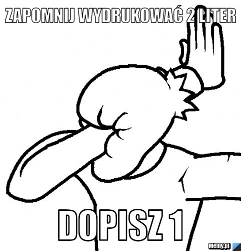 Zapomnij wydrukować 2 liter dopisz 1