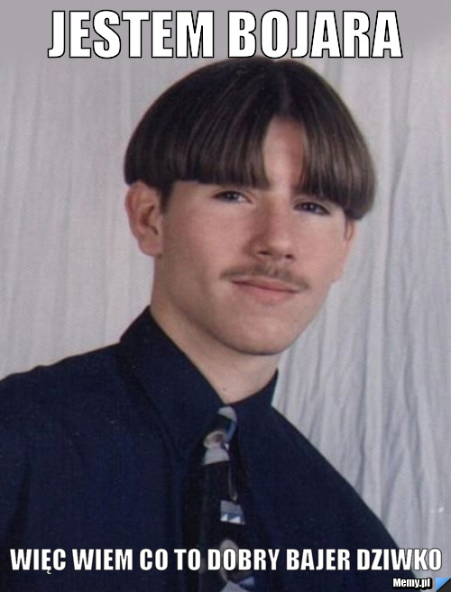 JESTEM BOJARA WIĘC WIEM CO TO DOBRY BAJER DZIWKO