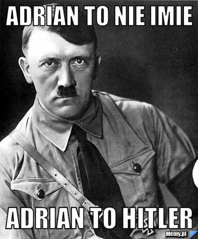 Adrian to nie imie  adrian to hitler
