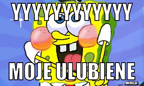 YYYYYYYYYYYY moje ulubiene