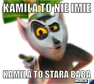 KAMILA TO NIE IMIE KAMILA TO STARA BABA