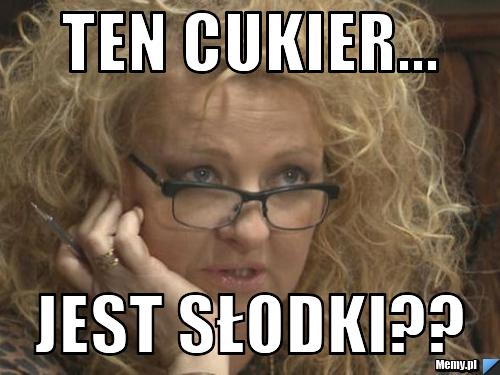 Ten cukier... Jest słodki??