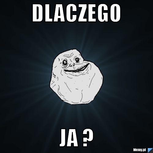 Dlaczego ja ?