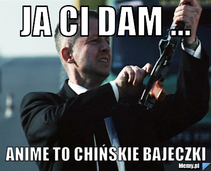 Ja ci dam ... anime to chińskie bajeczki