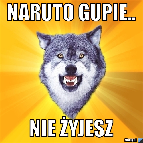 NARUTO GUPIE.. NIE ŻYJESZ