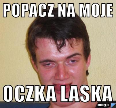 Popacz na moje  Oczka laska
