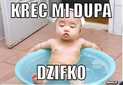 Krec mi dupa dzifko