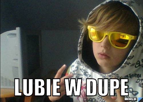  lubie w dupe
