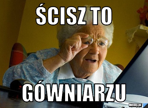 ścisz to gówniarzu