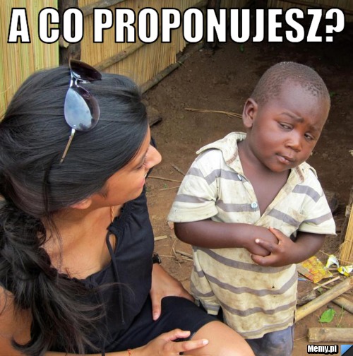 A co proponujesz? 