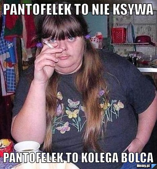 Pantofelek to nie ksywa pantofelek to kolega bolca 