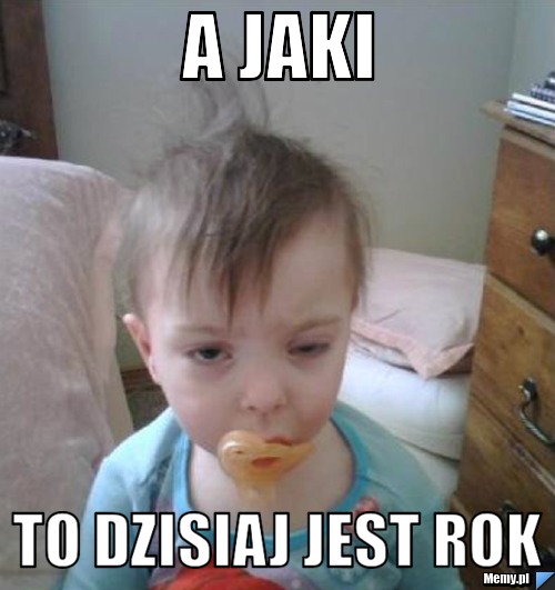 A jaki  to dzisiaj jest rok