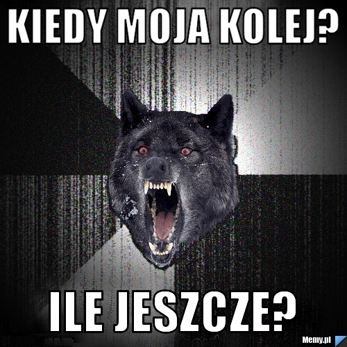 Kiedy moja kolej? ile jeszcze?