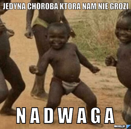 Jedyna choroba ktora nam nie grozi n a d w a g a