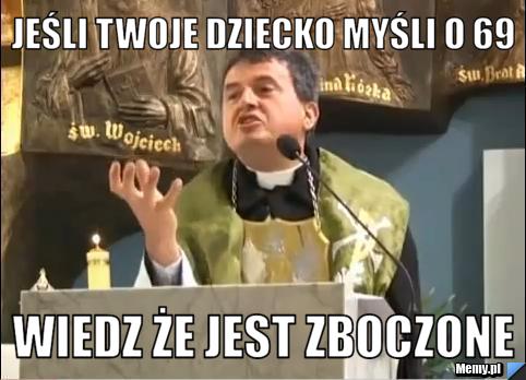 Jeśli twoje dziecko myśli o 69 wiedz że jest zboczone