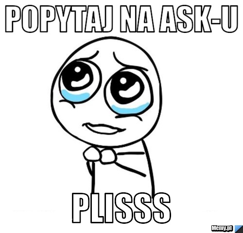 Popytaj na ask-u plisss 