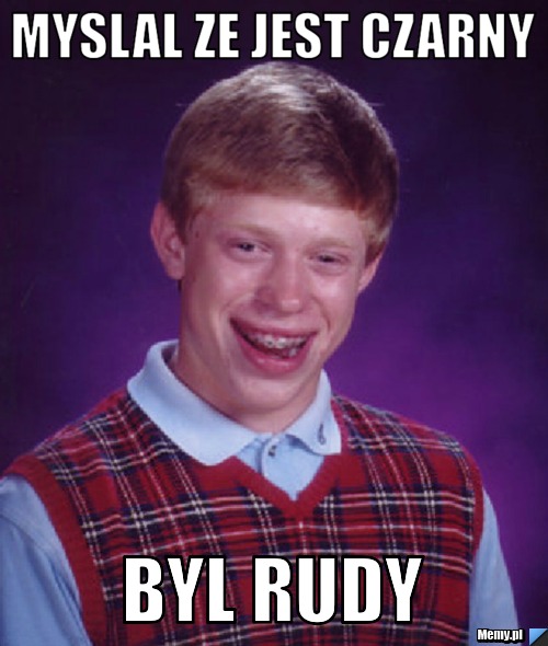 MYSLAL ZE JEST CZARNY BYL RUDY